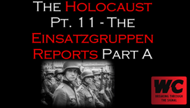 The Holocaust Pt. 11 - Einsatzgruppen Reports
