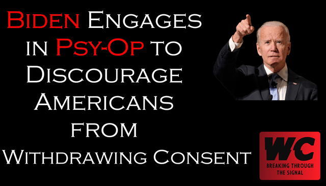 Biden Engages in Psy-Op to Discourage Americans from Withdrawing Consent