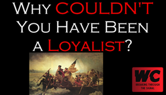 Why COULDN'T You Have Been a Loyalist?