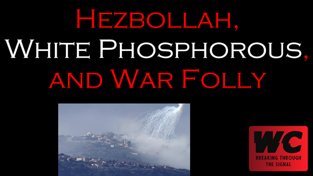 Hezbollah, White Phosphorous, and War Folly