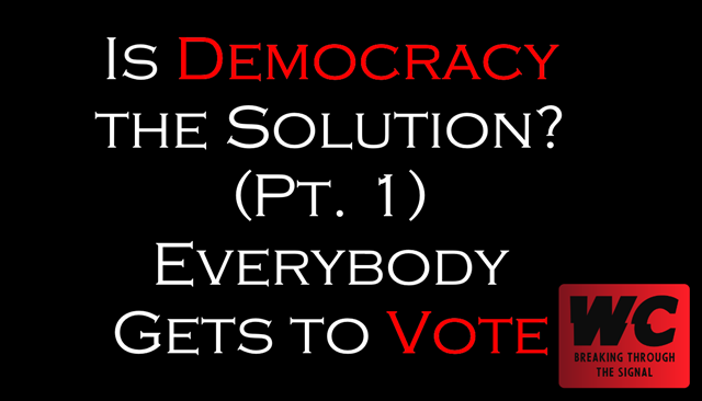 Is Democracy the Solution? (Pt. 1) Everybody Gets to Vote